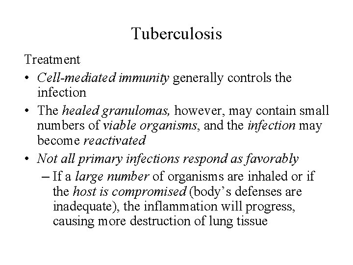 Tuberculosis Treatment • Cell-mediated immunity generally controls the infection • The healed granulomas, however,