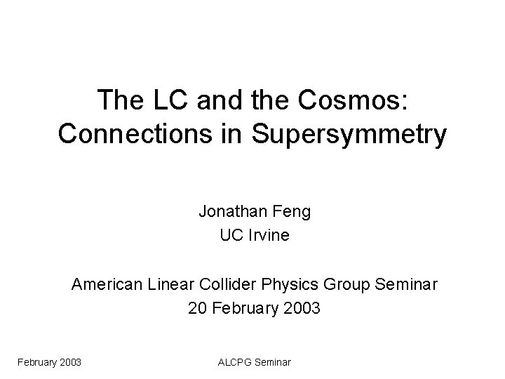 The LC and the Cosmos: Connections in Supersymmetry Jonathan Feng UC Irvine American Linear