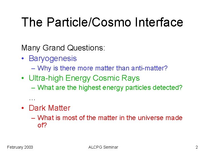 The Particle/Cosmo Interface Many Grand Questions: • Baryogenesis – Why is there more matter
