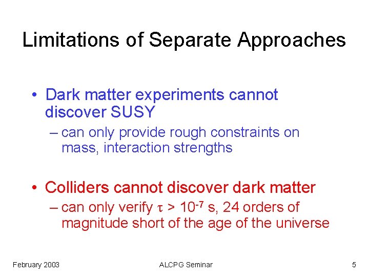Limitations of Separate Approaches • Dark matter experiments cannot discover SUSY – can only