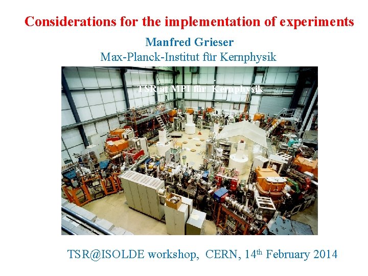 Considerations for the implementation of experiments Manfred Grieser Max-Planck-Institut für Kernphysik TSR at MPI