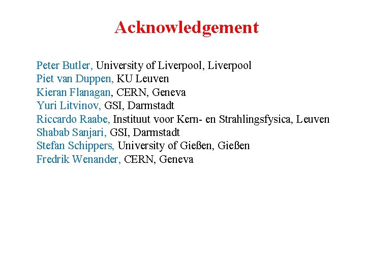 Acknowledgement Peter Butler, University of Liverpool, Liverpool Piet van Duppen, KU Leuven Kieran Flanagan,