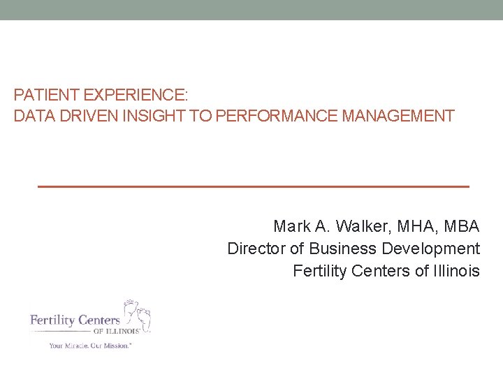 PATIENT EXPERIENCE: DATA DRIVEN INSIGHT TO PERFORMANCE MANAGEMENT Mark A. Walker, MHA, MBA Director
