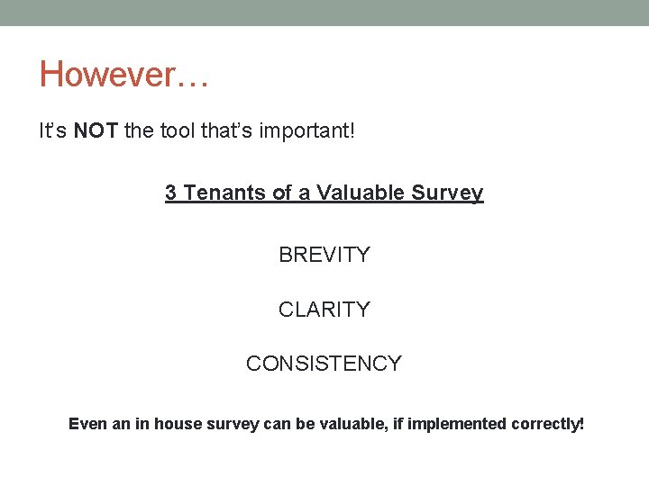 However… It’s NOT the tool that’s important! 3 Tenants of a Valuable Survey BREVITY
