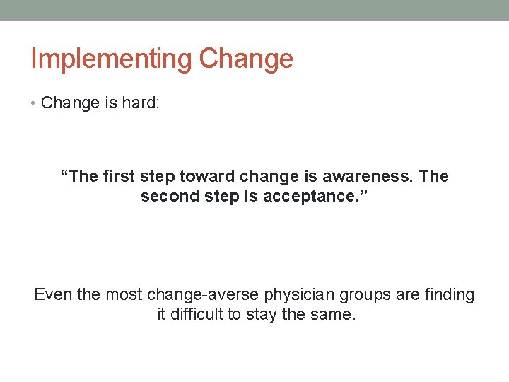 Implementing Change • Change is hard: “The first step toward change is awareness. The