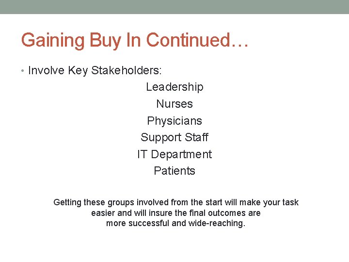 Gaining Buy In Continued… • Involve Key Stakeholders: Leadership Nurses Physicians Support Staff IT