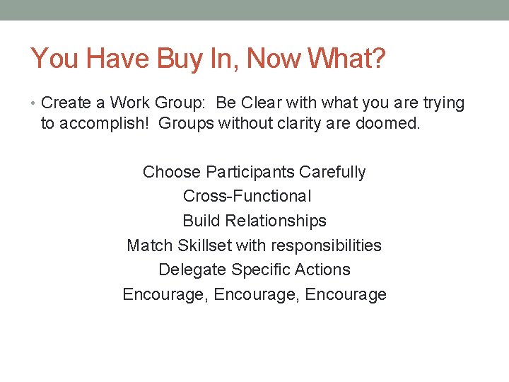 You Have Buy In, Now What? • Create a Work Group: Be Clear with