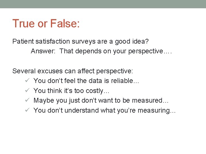 True or False: Patient satisfaction surveys are a good idea? Answer: That depends on