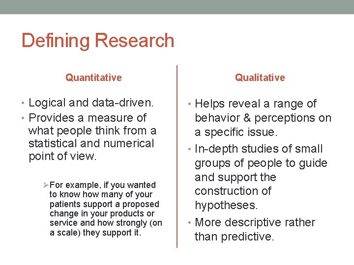 Defining Research Quantitative Qualitative • Logical and data-driven. • Helps reveal a range of