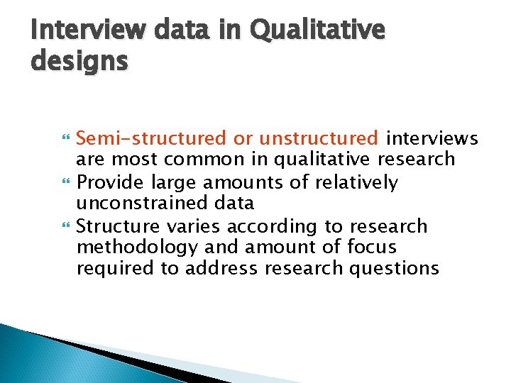 Interview data in Qualitative designs Semi-structured or unstructured interviews are most common in qualitative