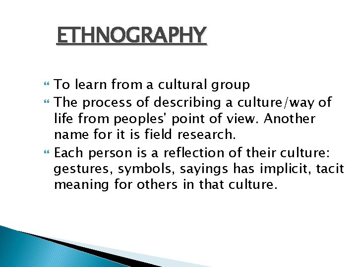 ETHNOGRAPHY To learn from a cultural group The process of describing a culture/way of