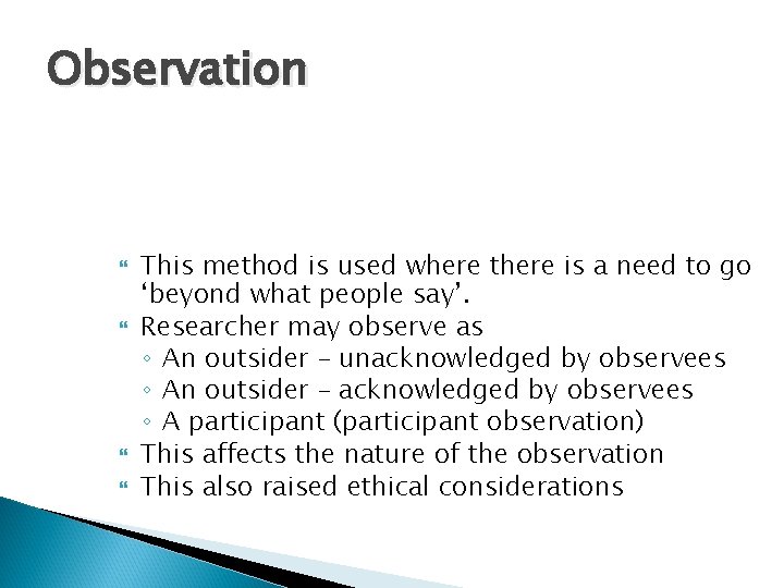 Observation This method is used where there is a need to go ‘beyond what