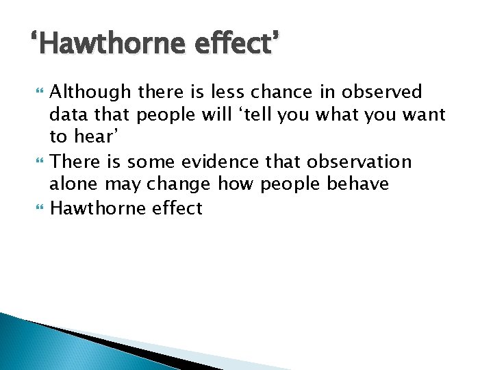 ‘Hawthorne effect’ Although there is less chance in observed data that people will ‘tell