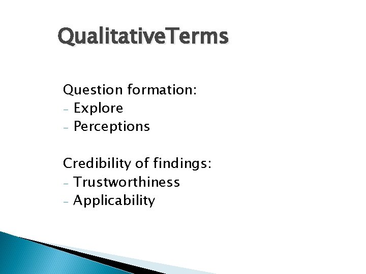 Qualitative. Terms Question formation: - Explore - Perceptions Credibility of findings: - Trustworthiness -
