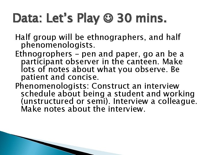 Data: Let’s Play 30 mins. Half group will be ethnographers, and half phenomenologists. Ethnogrophers