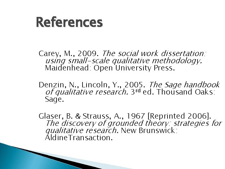 References Carey, M. , 2009. The social work dissertation: using small-scale qualitative methodology. Maidenhead: