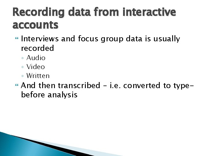 Recording data from interactive accounts Interviews and focus group data is usually recorded ◦