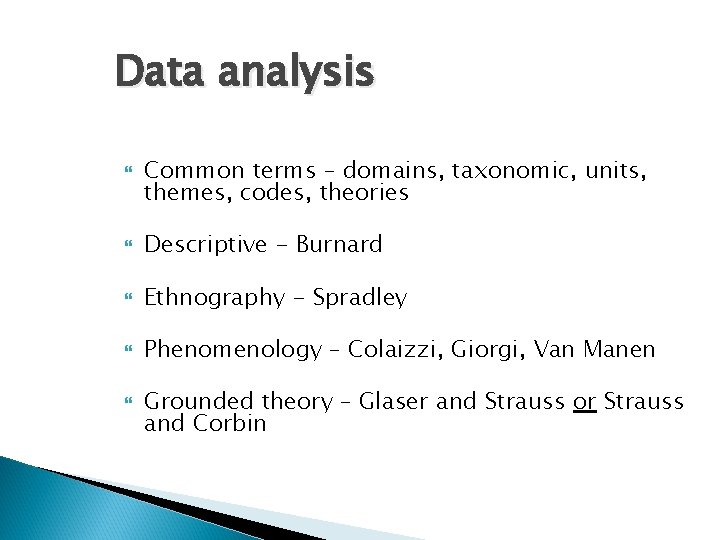 Data analysis Common terms – domains, taxonomic, units, themes, codes, theories Descriptive - Burnard