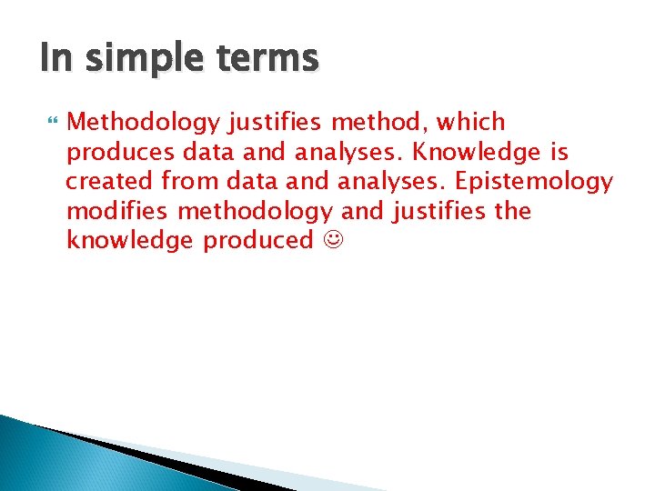 In simple terms Methodology justifies method, which produces data and analyses. Knowledge is created