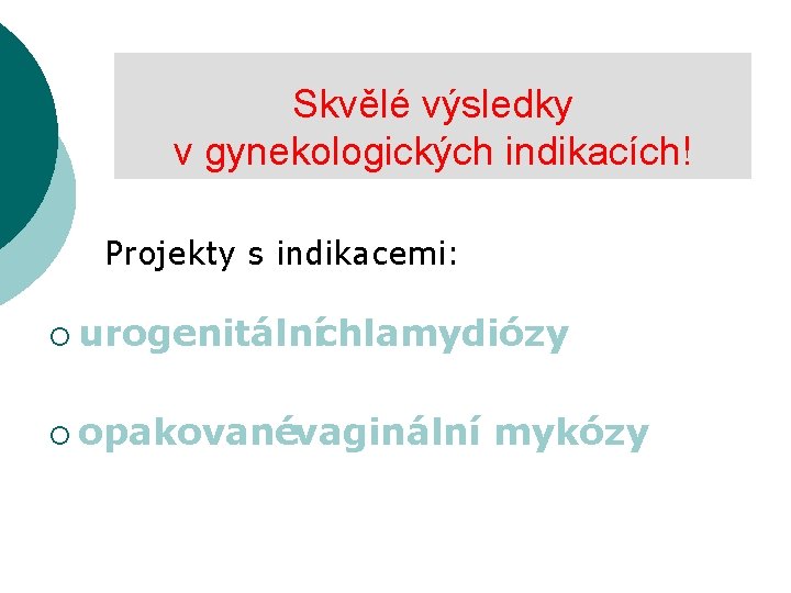 Skvělé výsledky v gynekologických indikacích! Projekty s indikacemi: ¡ urogenitálníchlamydiózy ¡ opakovanévaginální mykózy 