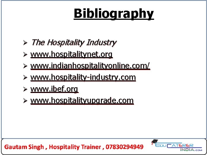 Bibliography Ø The Hospitality Industry www. hospitalitynet. org Ø www. indianhospitalityonline. com/ Ø www.