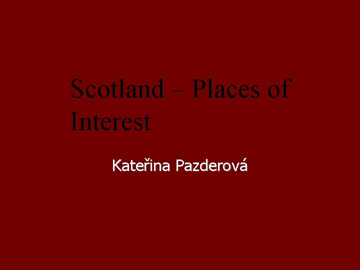 Scotland – Places of Interest Kateřina Pazderová 