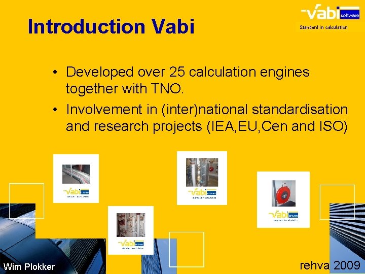 Introduction Vabi Standard in calculation • Developed over 25 calculation engines together with TNO.