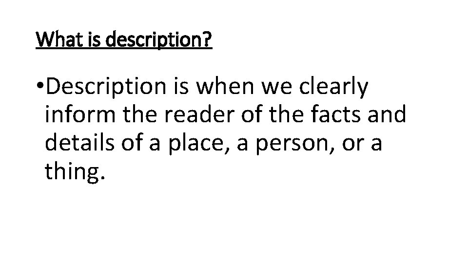 What is description? • Description is when we clearly inform the reader of the