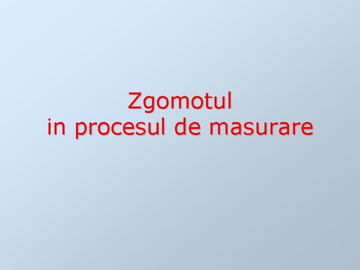 Zgomotul in procesul de masurare 