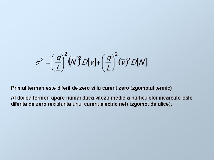 Primul termen este diferit de zero si la curent zero (zgomotul termic) Al doilea