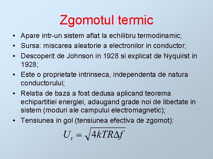 Zgomotul termic • Apare intr-un sistem aflat la echilibru termodinamic; • Sursa: miscarea aleatorie