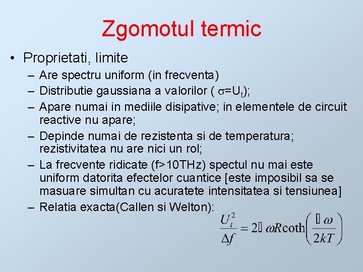 Zgomotul termic • Proprietati, limite – Are spectru uniform (in frecventa) – Distributie gaussiana