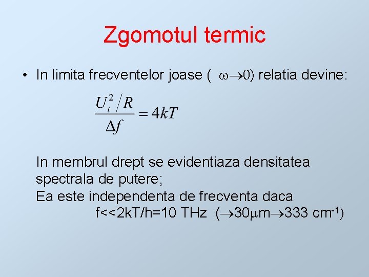 Zgomotul termic • In limita frecventelor joase ( 0) relatia devine: In membrul drept