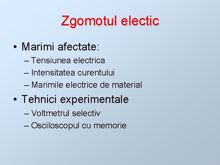 Zgomotul electic • Marimi afectate: – Tensiunea electrica – Intensitatea curentului – Marimile electrice
