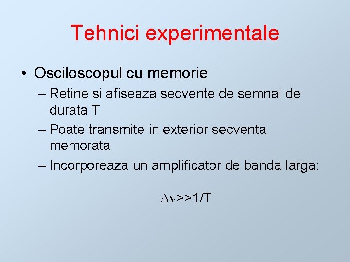 Tehnici experimentale • Osciloscopul cu memorie – Retine si afiseaza secvente de semnal de