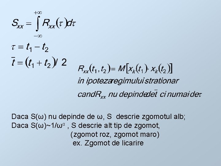 Daca S(ω) nu depinde de ω, S descrie zgomotul alb; Daca S(ω)~1/ωα , S