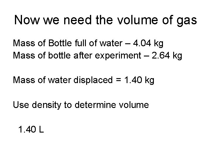 Now we need the volume of gas Mass of Bottle full of water –
