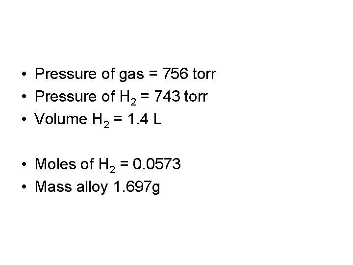  • Pressure of gas = 756 torr • Pressure of H 2 =