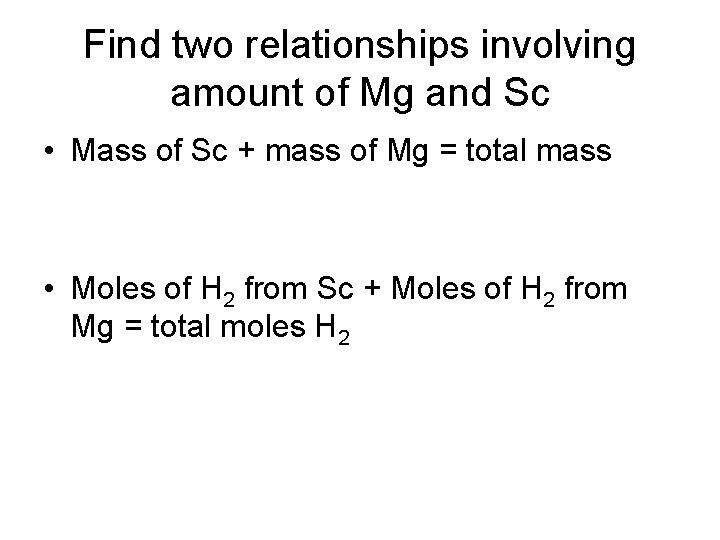 Find two relationships involving amount of Mg and Sc • Mass of Sc +