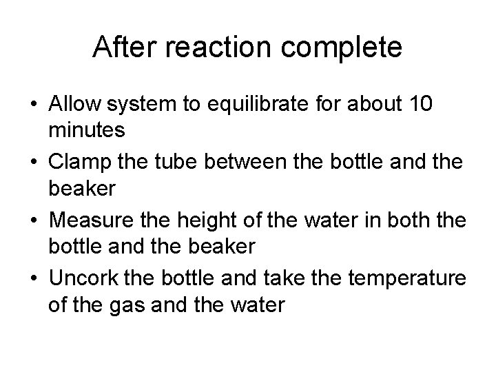 After reaction complete • Allow system to equilibrate for about 10 minutes • Clamp