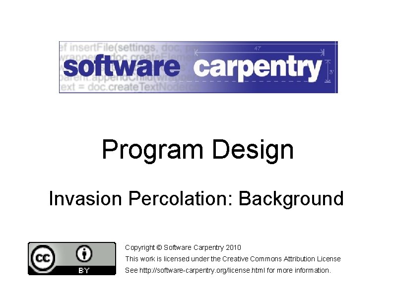Program Design Invasion Percolation: Background Copyright © Software Carpentry 2010 This work is licensed