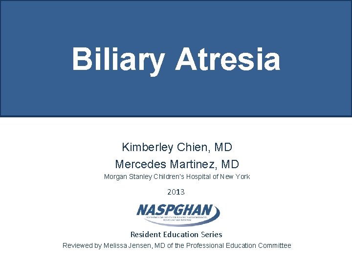 Biliary Atresia Kimberley Chien, MD Mercedes Martinez, MD Morgan Stanley Children’s Hospital of New