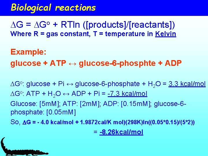 Biological reactions DG = DGo + RTln ([products]/[reactants]) Where R = gas constant, T