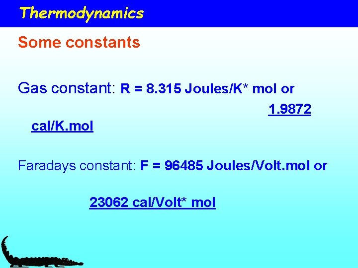Thermodynamics Some constants Gas constant: R = 8. 315 Joules/K* mol or 1. 9872