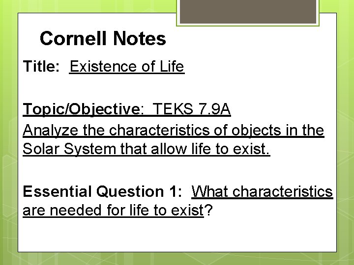 Cornell Notes Title: Existence of Life Topic/Objective: TEKS 7. 9 A Analyze the characteristics
