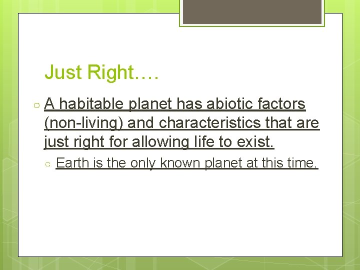 Just Right…. ○A habitable planet has abiotic factors (non-living) and characteristics that are just