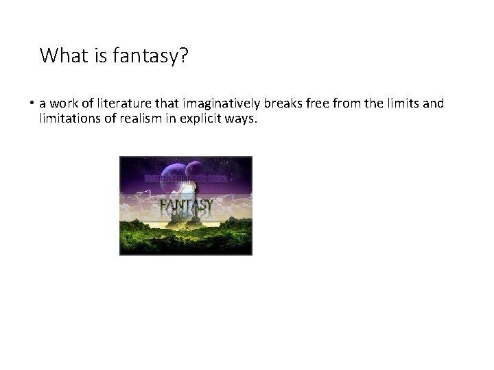 What is fantasy? • a work of literature that imaginatively breaks free from the