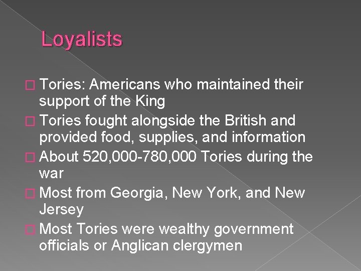 Loyalists � Tories: Americans who maintained their support of the King � Tories fought