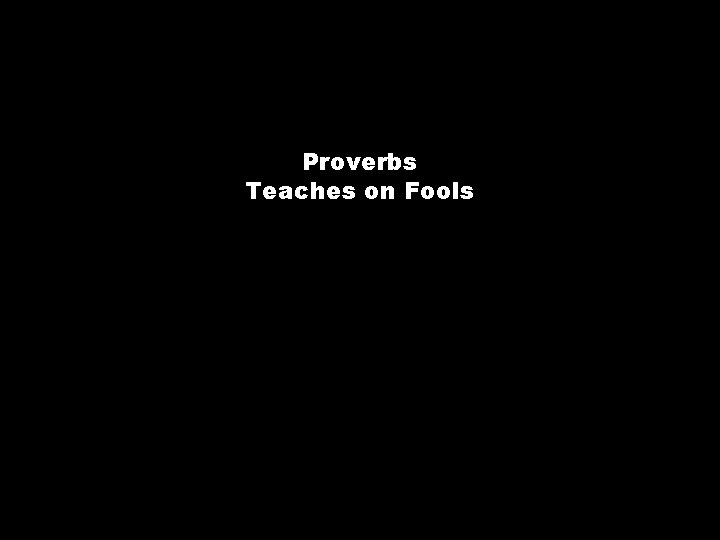 Proverbs Teaches on Fools 