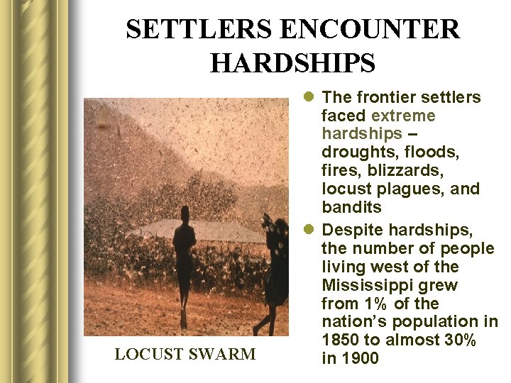 SETTLERS ENCOUNTER HARDSHIPS LOCUST SWARM l The frontier settlers faced extreme hardships – droughts,